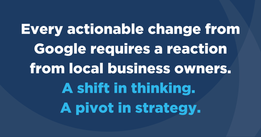 Every actionable change from Google requires a reaction from businesses