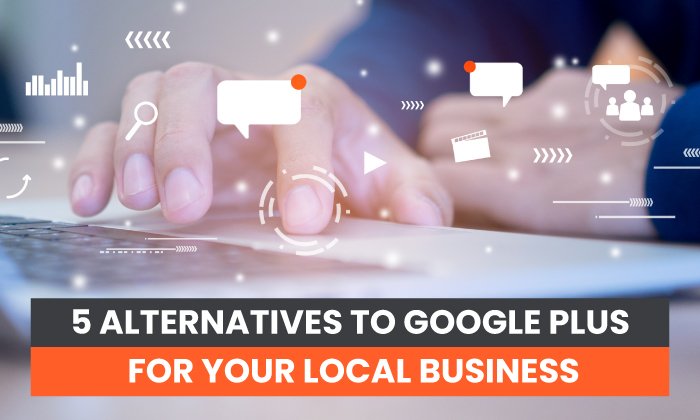 5 Alternatives to Google Plus for Your Local Business