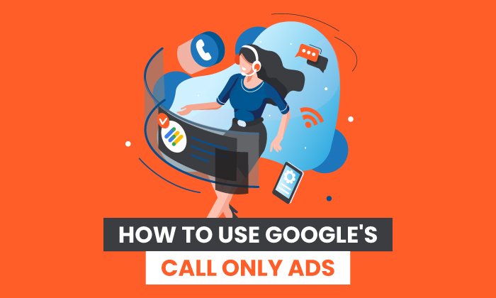 How to Use Google’s Call-Only Ads to Send Profits Soaring