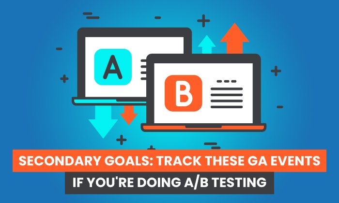 Secondary Goals: Track These GA Events If You're Doing A/B Testing