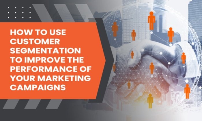 How to Use Customer Segmentation to Improve the Performance of Your Marketing Campaigns