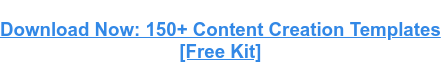 Download Now: 150+ Content Creation Templates [Free Kit]