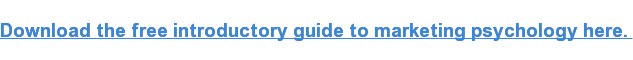 Download the free introductory guide to marketing psychology here. 